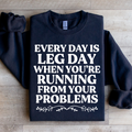 Every Day Is Leg Day When You're Running Away From Your Problems Sweatshirt