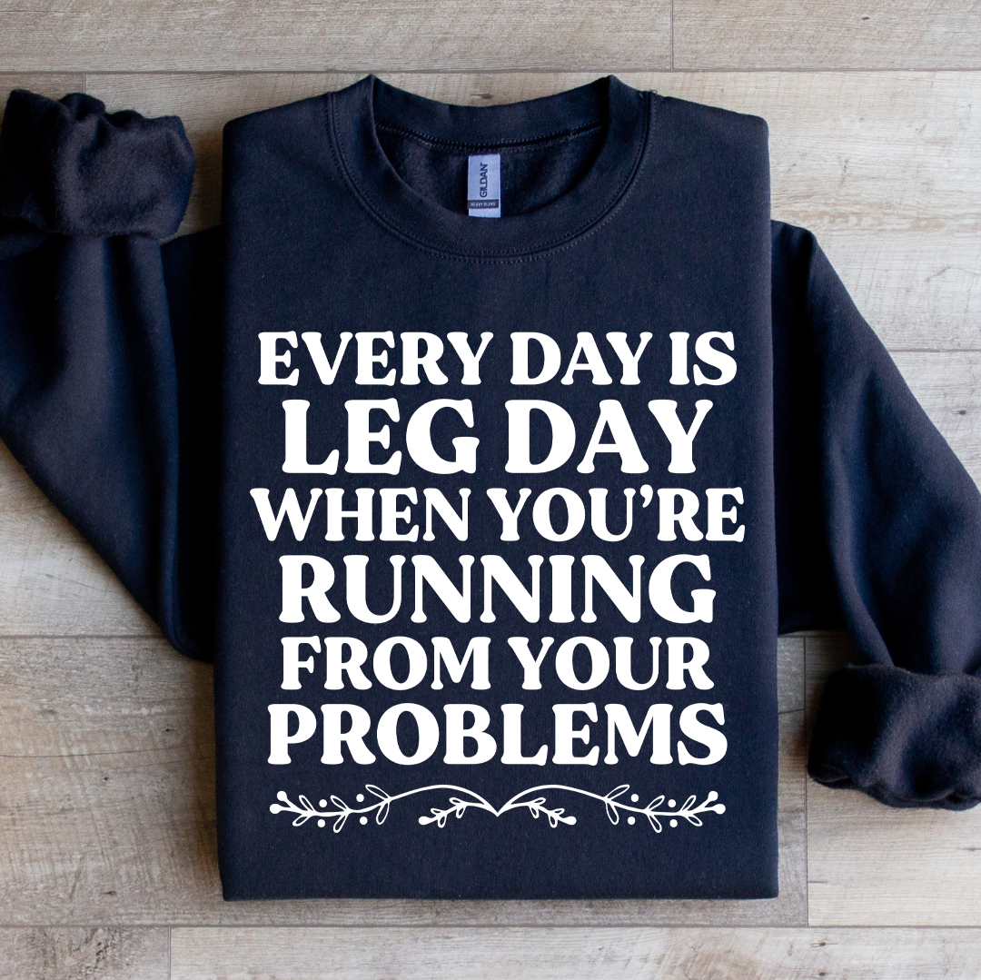 Every Day Is Leg Day When You're Running Away From Your Problems Sweatshirt