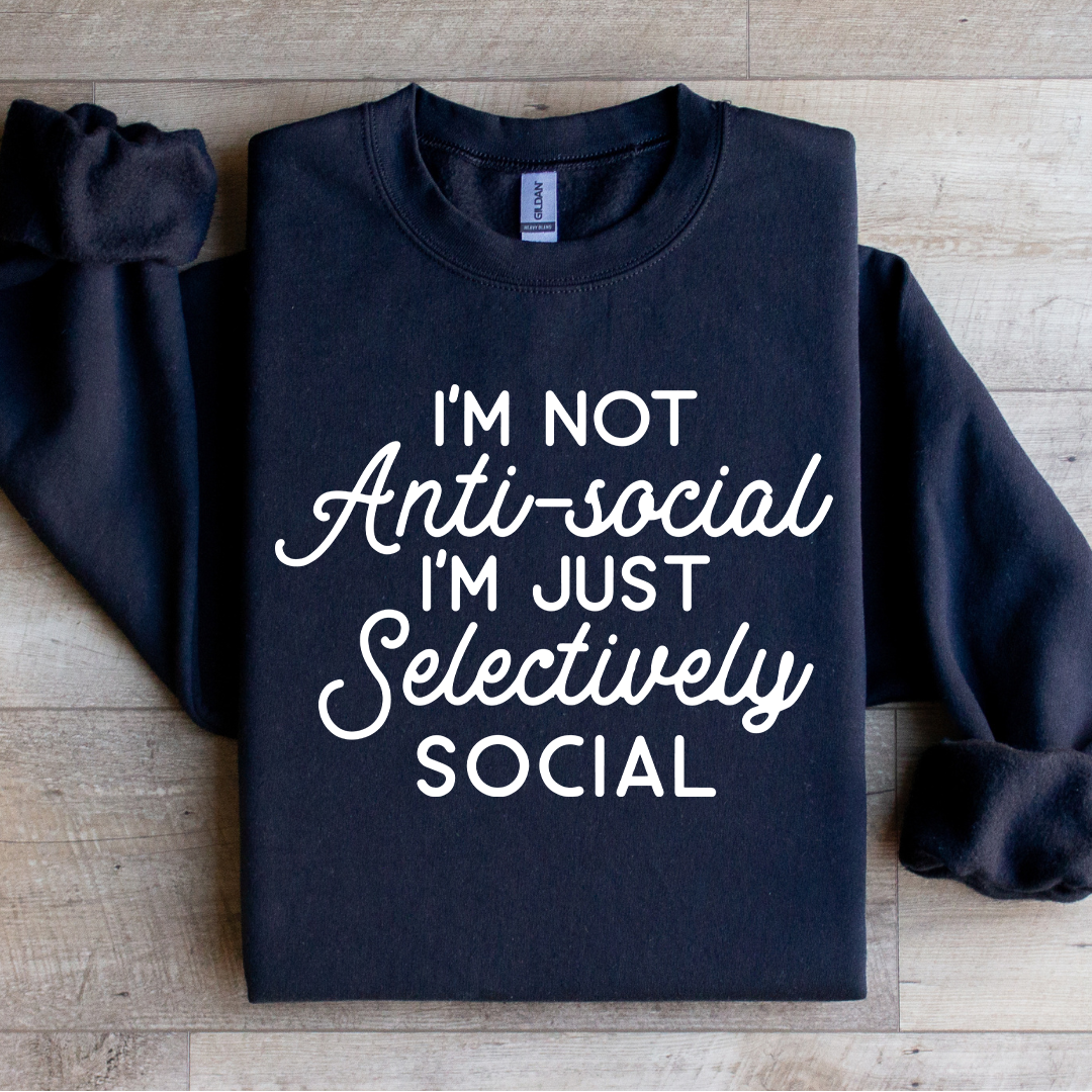 I'm Not Anti Social I'm Just Selectively Social  Sweatshirt