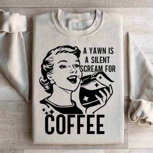 A Yawn Is A Silent Scream For Coffee Sweatshirt