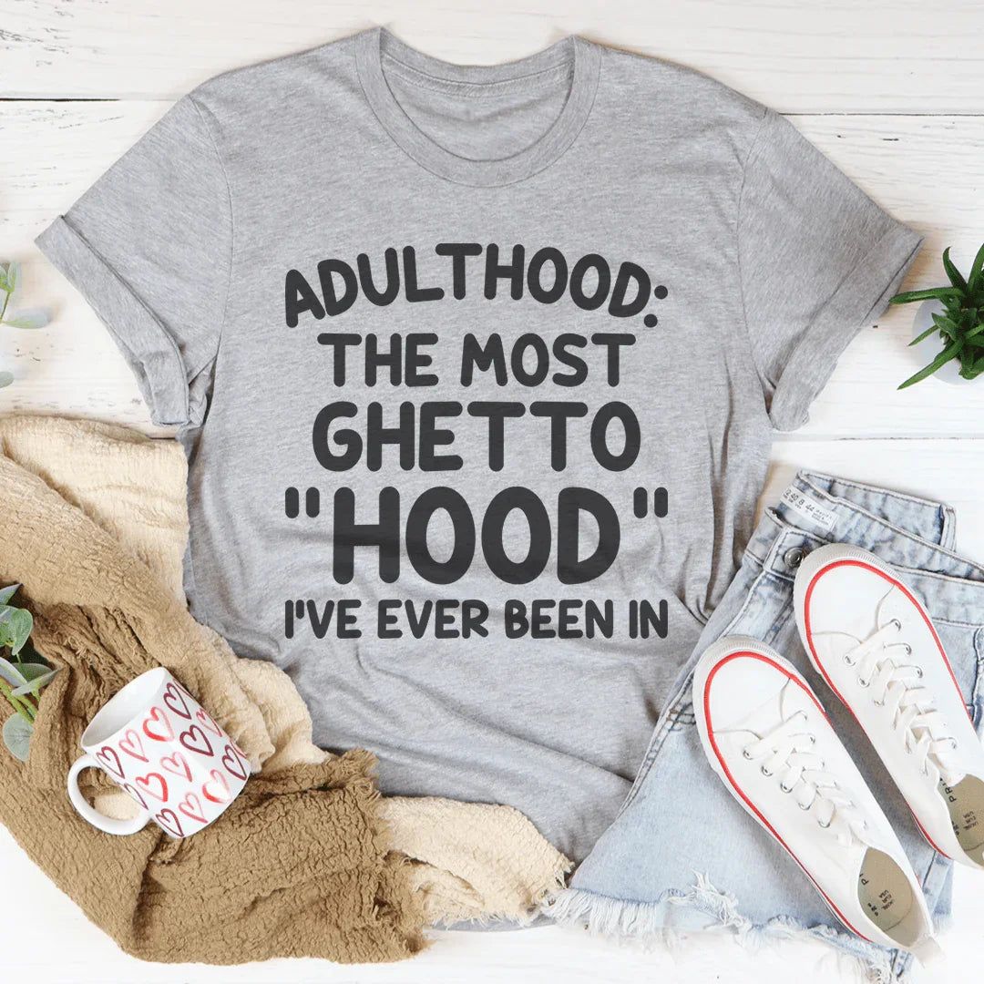Adulthood Is The Most Ghetto Hood I've Ever Been In Tee