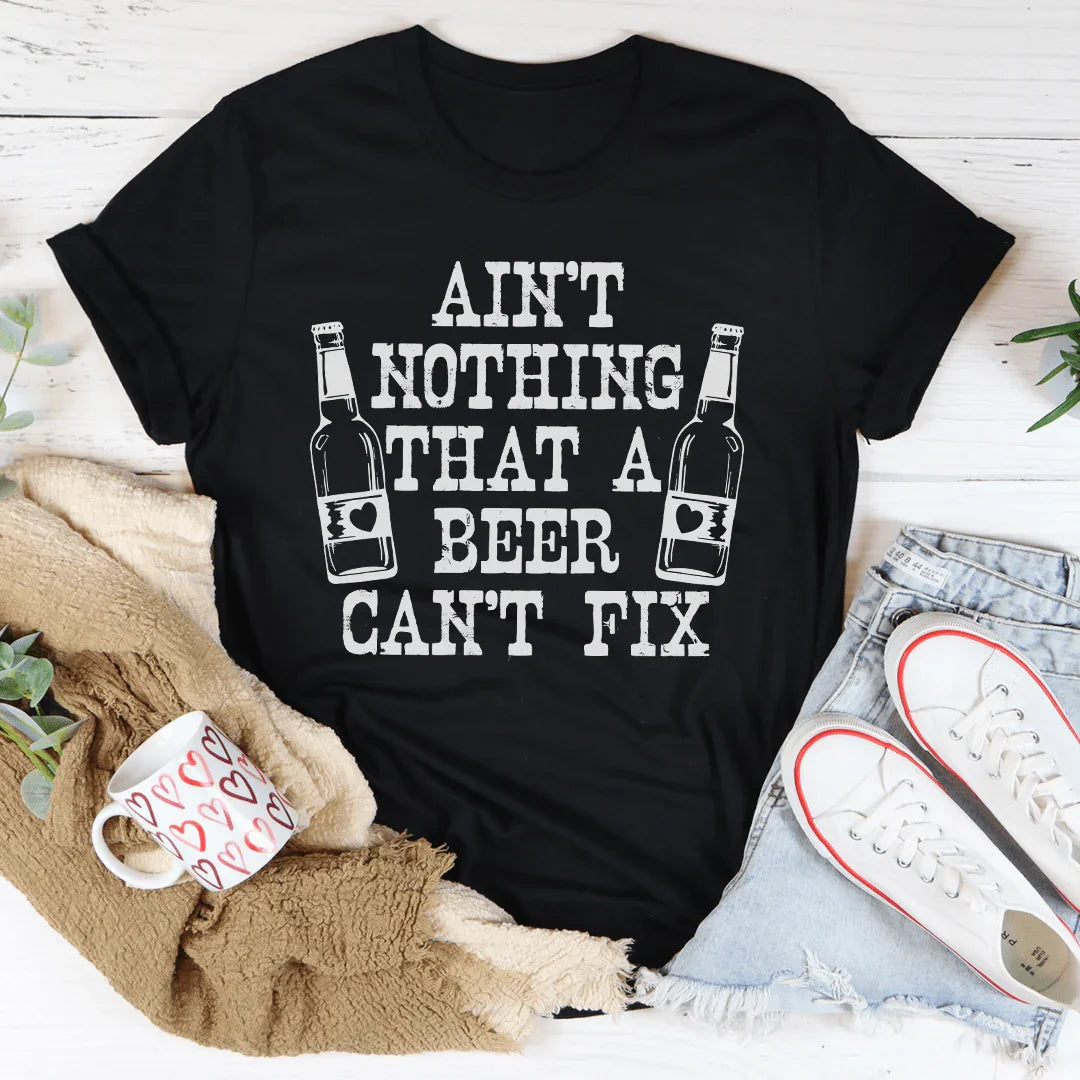 Ain't Nothing That A Beer Can't Fix Tee