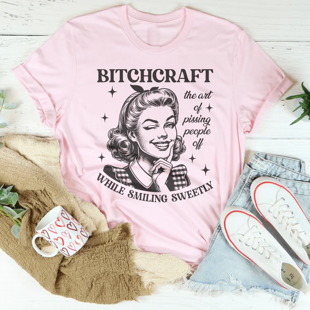 B-tchcraft The Art Of Pissing People Off While Smiling Sweetly Tee