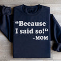 Because I Said So Sweatshirt
