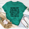 Being My Sibling Is Really The Only Gift You Need Tee