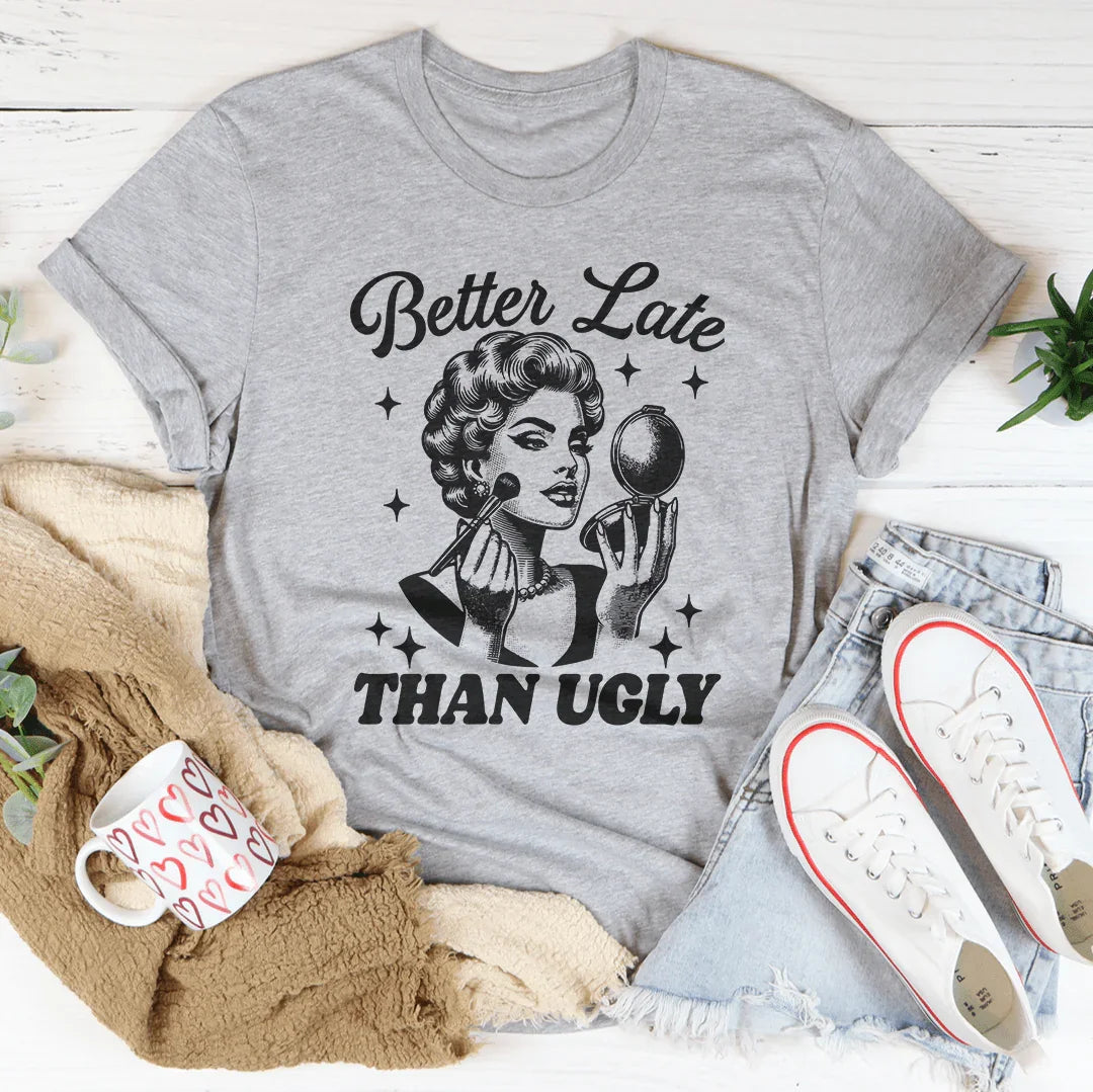 Better Late Than Ugly Tee