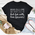 Brain Cells Come  And Brain Cells Go But Fat Cells Live Forever Tee