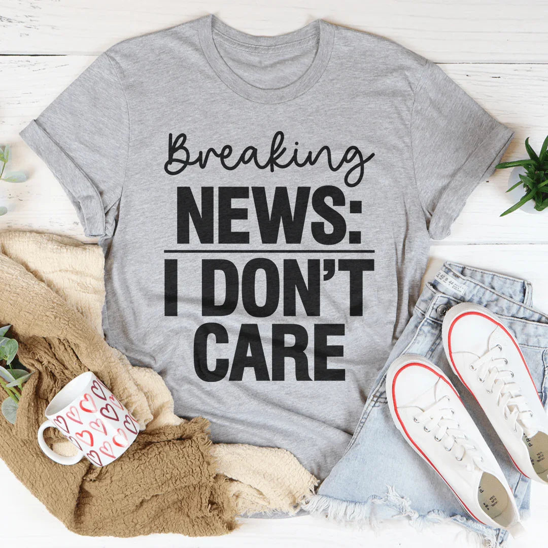 Breaking News I Don't Care Tee