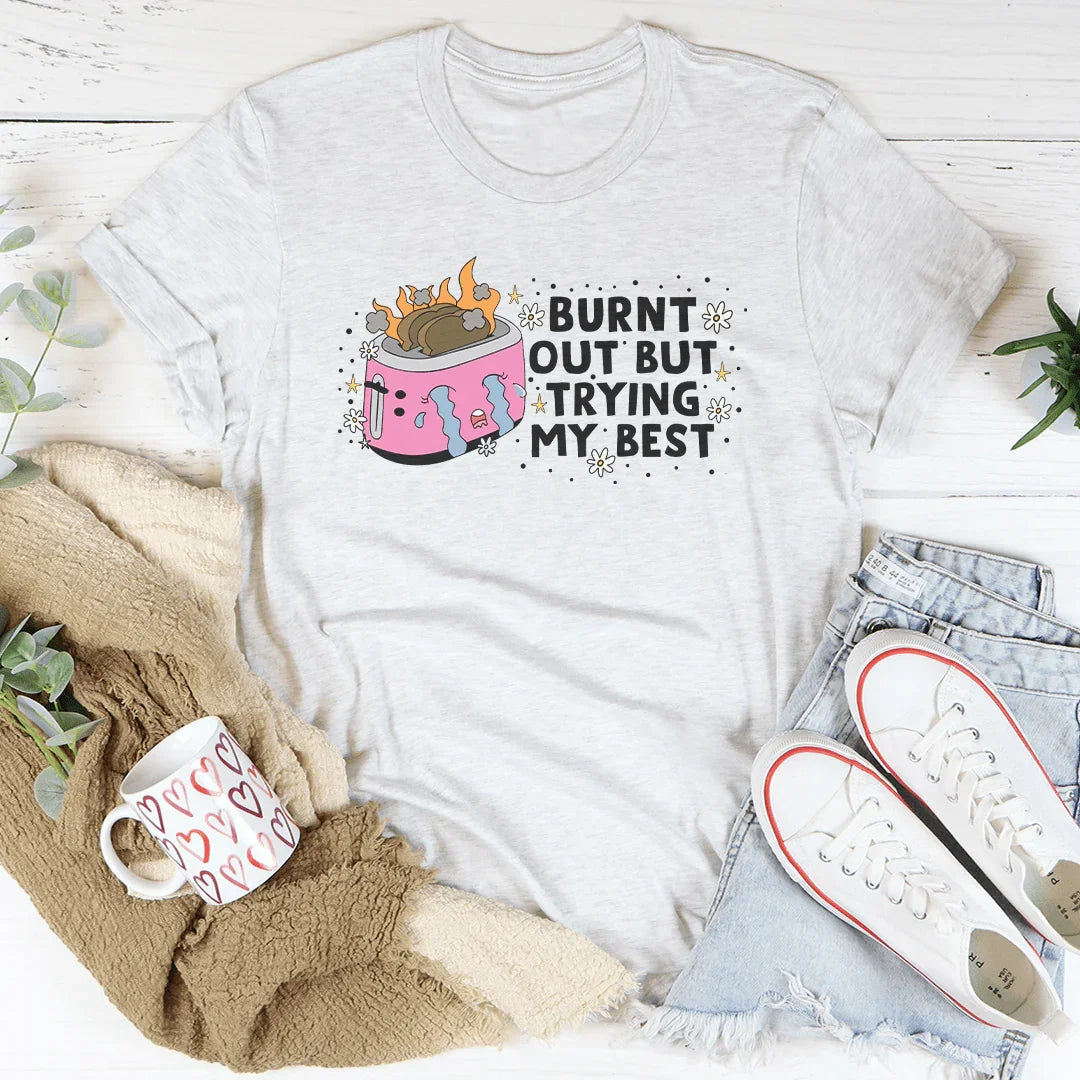 Burnt Out But Trying My Best Tee