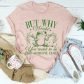 But Why Would You Want To Be Like Someone Else Tee