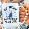Bye Buddy Hope You Find Your Dad  Ceramic Mug 15 oz