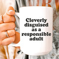 Clearly Disguised As A Responsible Adult Ceramic Mug 15 oz