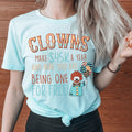 Clowns Make 45K A Year And Here You Are Being One For Free Tee