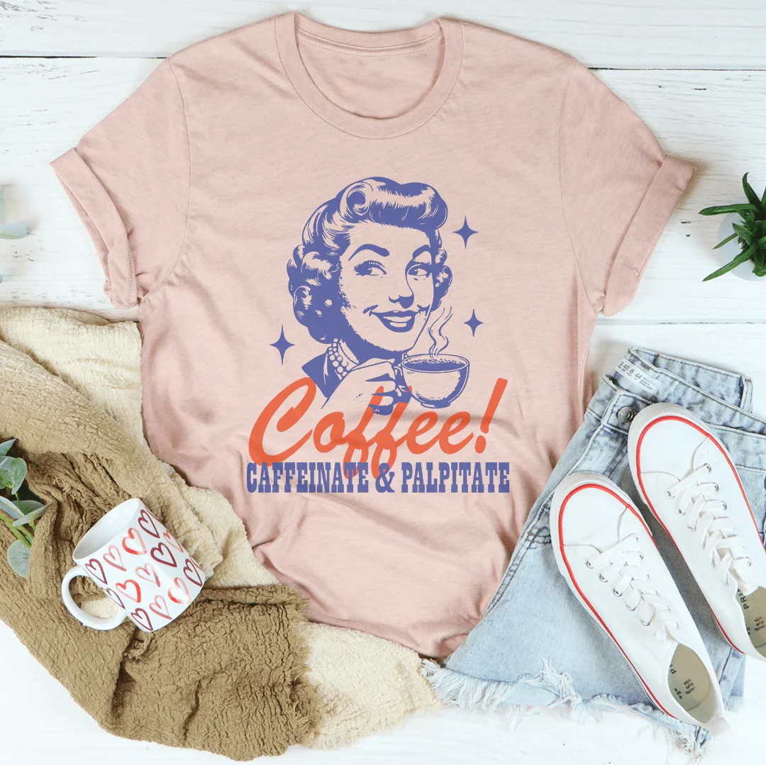 Coffee Caffeinate & Palpitate Tee