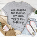 Despite The Look On My Face You're Still Talking Tee