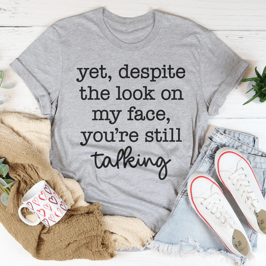Despite The Look On My Face You're Still Talking Tee