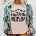Do Not Give Me A Cig No Matter What I Say Tee