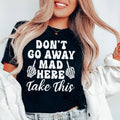 Don't Go Away Mad Here Take This Tee