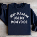 Don't Make Me Use My Mom Voice Sweatshirt