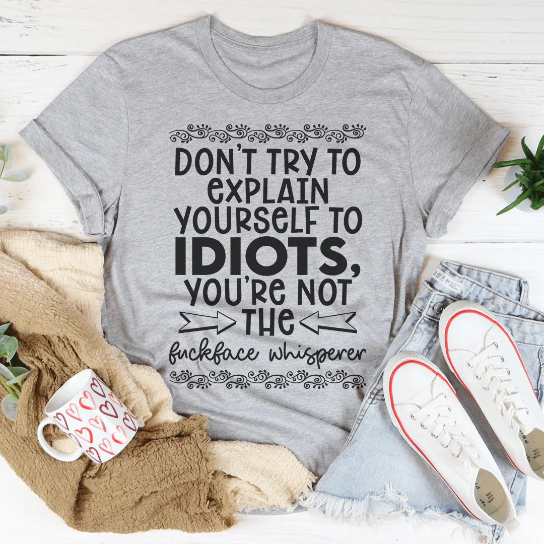 Don't Try To Explain Yourself Tee
