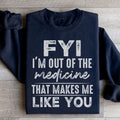 FYI I'm Out Of That Medicine That Makes Me Like You Sweatshirt