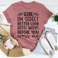 Girl I'm Street Better Look Both Ways Before You Cross Me Tee
