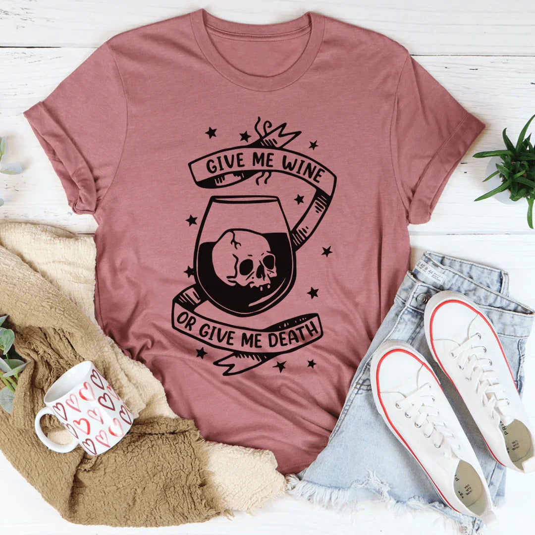 Give Me Wine Or Give Me Death Tee