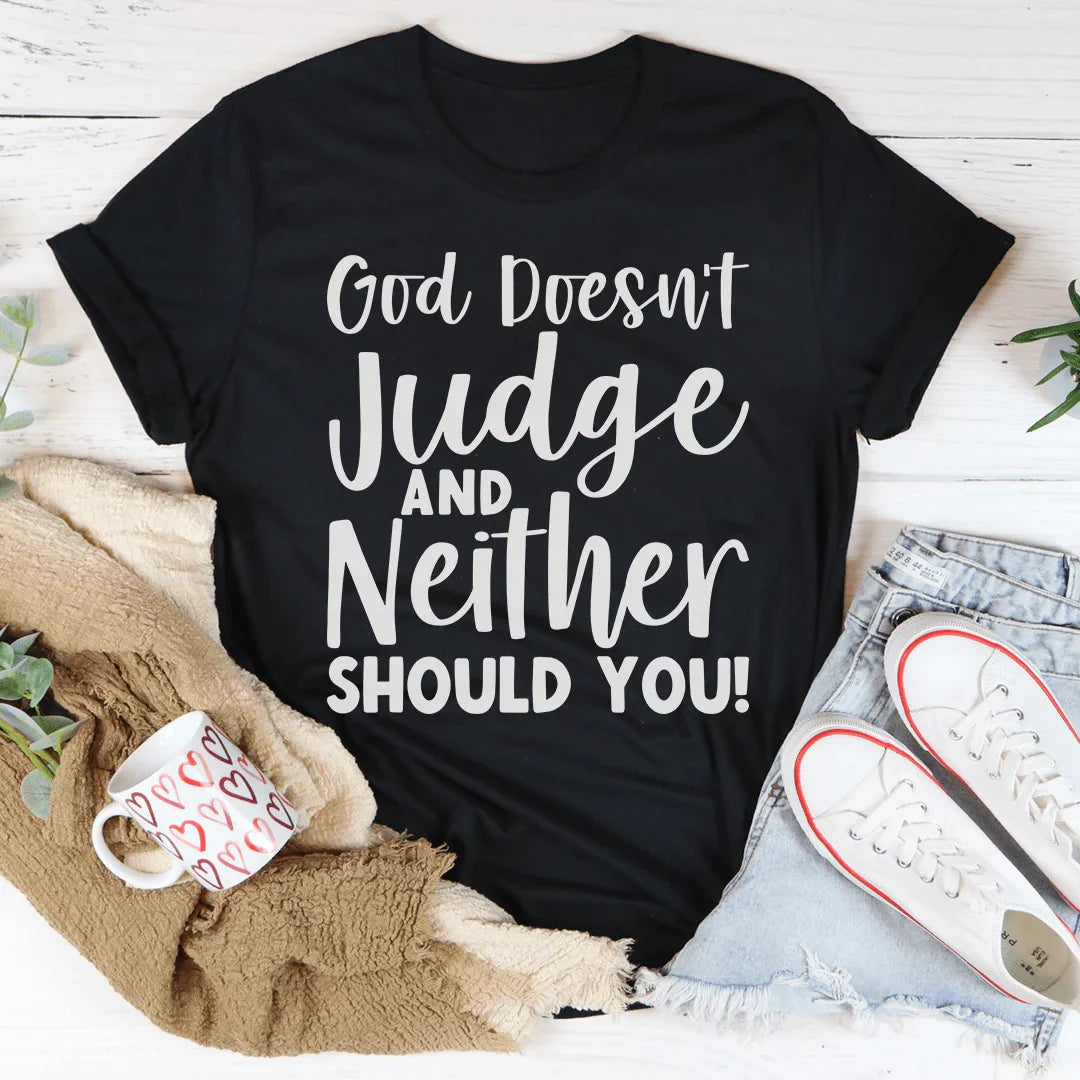 God Doesn't Judge And Neither Should You Tee