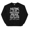 Hating Is An Emotional Disease So For Those Who Hate Me Get Well Soon  Sweatshirt