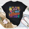 Hey Now Hey Now This Is What Dreams Are Made Of Tee