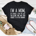 I Am A Mom Of Course I Stay Up Late For Alone Time Tee