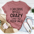 I Can Drive Myself Crazy I Don't Need Your Help Tee