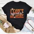 I Can't Afford To Be Here Tee