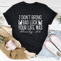 I Don't Bring Bad Luck Your Life Was Already S-it Tee