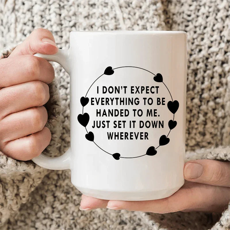 I Don't Expect Everything To Be Handed To Me Ceramic Mug 15 oz
