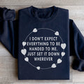 I Don't Expect Everything To Be Handed To Me Sweatshirt