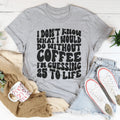 I Don't Know What I Would Do Without Coffee Tee