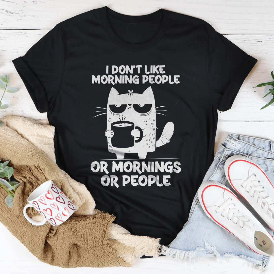 I Don't  Like Morning People Or Mornings Or People Tee