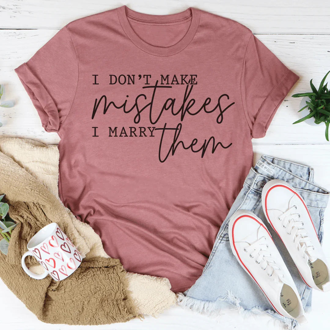 I Don't Make Mistakes I Marry Them Tee
