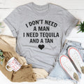 I Don't Need A Man I Need Tequila And A Tan Tee