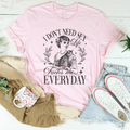 I Don't Need S* Life F* Me Everyday Tee