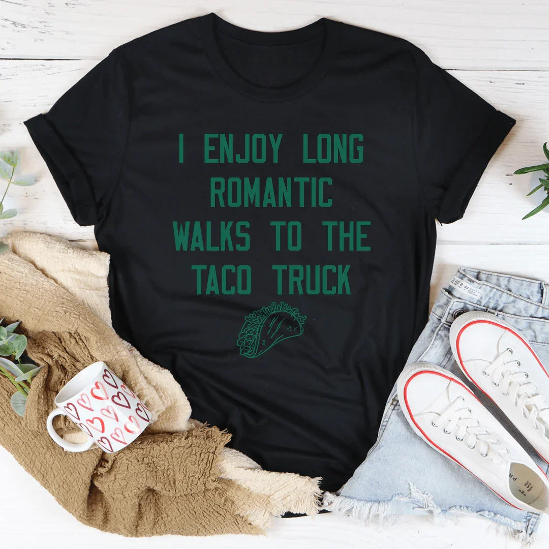 I Enjoy Long Romantic Walks To The Taco Truck Tee