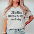 I Got So Much Procrastinating Done Today Tee