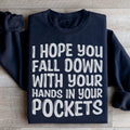 I Hope You Fall Down With Your Hands In Your Pockets Sweatshirt