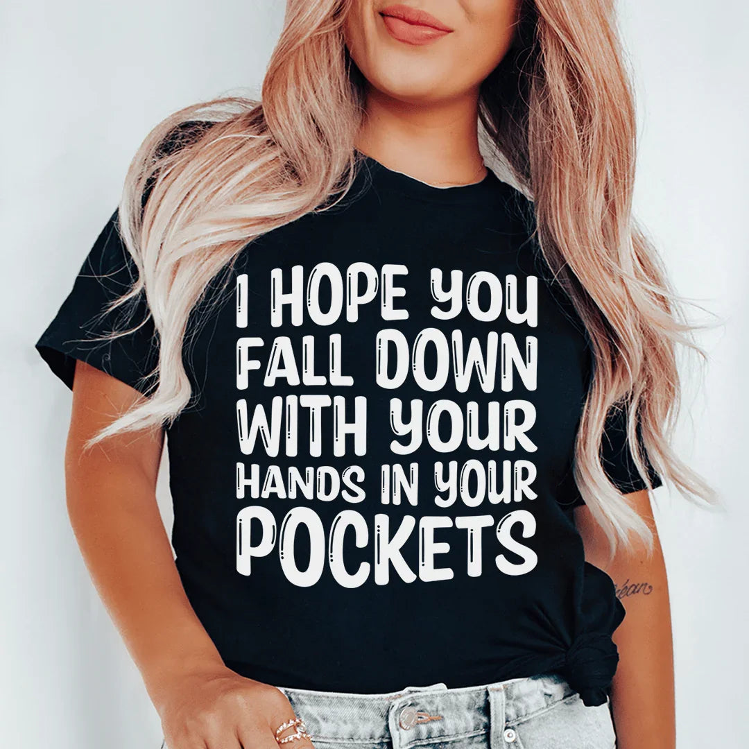 I Hope You Fall Down With Your Hands In Your Pockets Tee