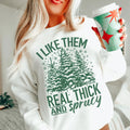 I Like Them Real Thick And Sprucy Sweatshirt Sweatshirt