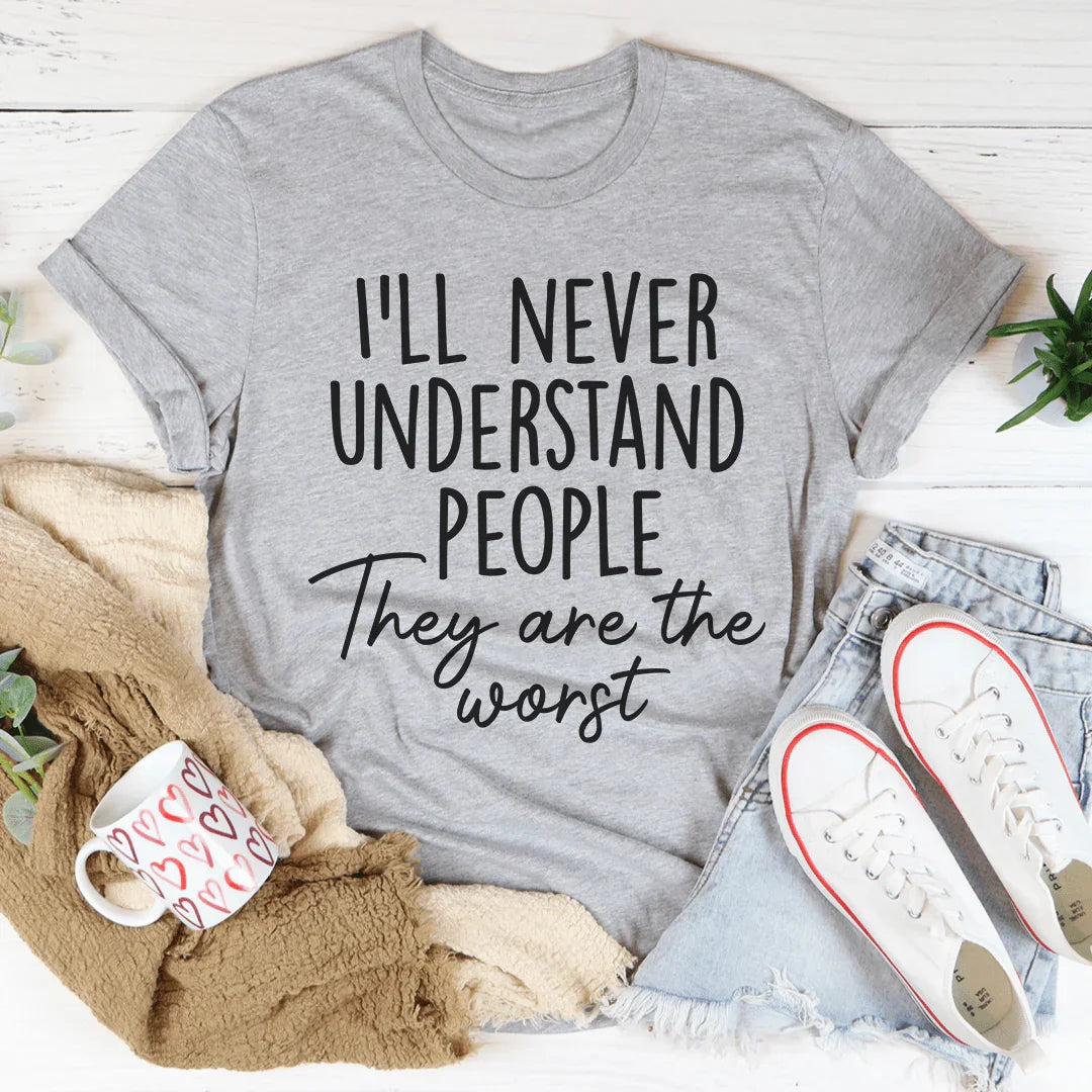 I'll Never Understand People Tee
