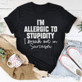 I’m Allergic To Stupidity I Break Out In Sarcasm Tee