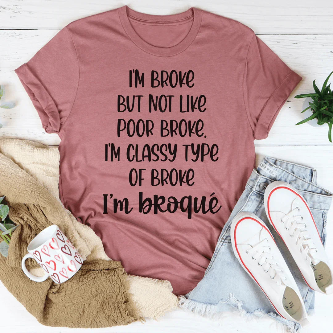 I'm Classy Type Of Broke Tee