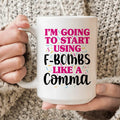 I'm Going To Start Using F-Bombs Like A Comma Ceramic Mug 15 oz